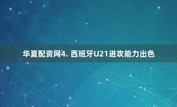 华夏配资网　　4. 西班牙U21进攻能力出色