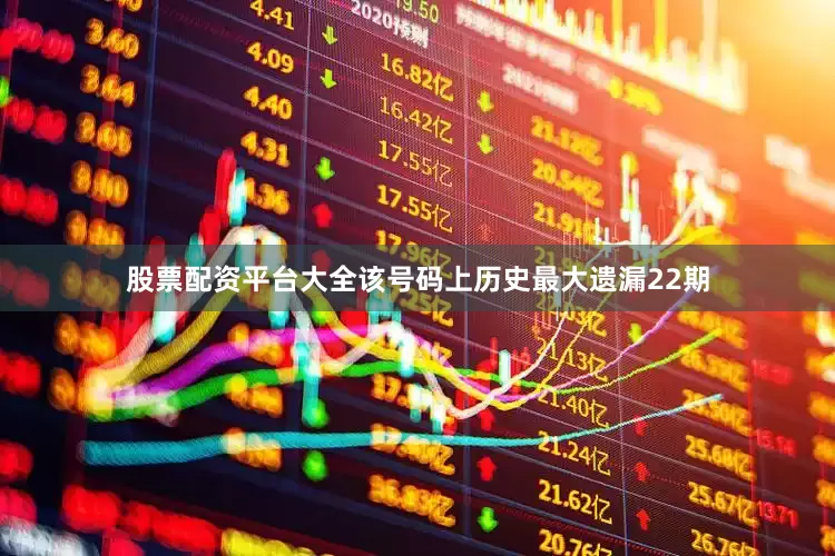 股票配资平台大全该号码上历史最大遗漏22期