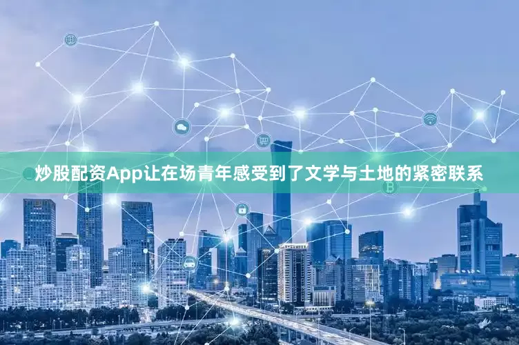 炒股配资App让在场青年感受到了文学与土地的紧密联系