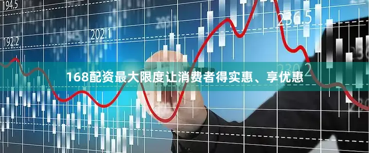 168配资最大限度让消费者得实惠、享优惠