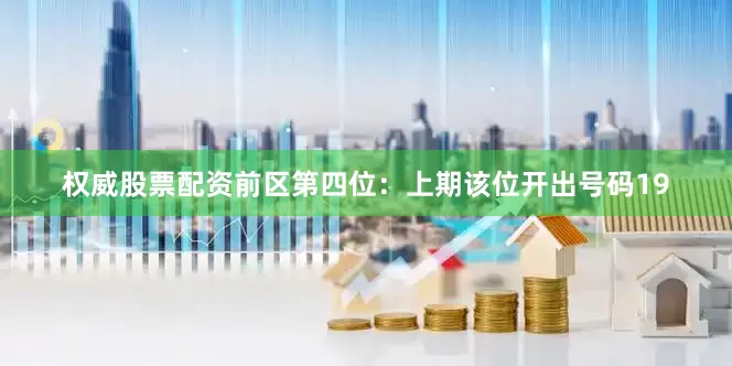 权威股票配资　　前区第四位：上期该位开出号码19