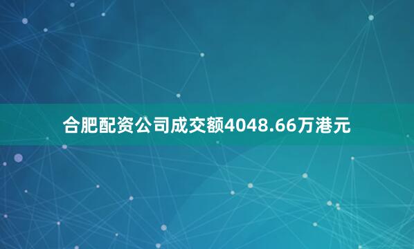 合肥配资公司成交额4048.66万港元