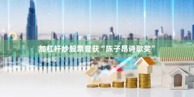 加杠杆炒股票曾获“陈子昂诗歌奖”