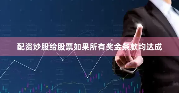 配资炒股给股票如果所有奖金条款均达成