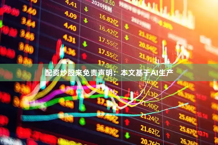 配资炒股来免责声明：本文基于AI生产