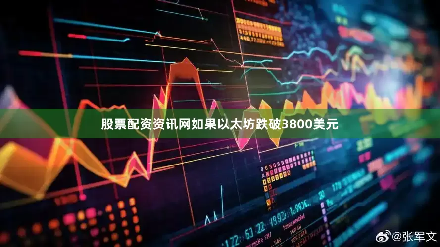 股票配资资讯网如果以太坊跌破3800美元