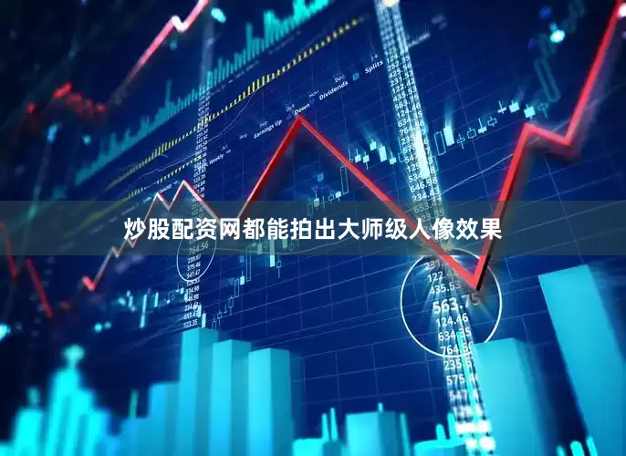 炒股配资网都能拍出大师级人像效果